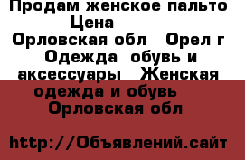 Продам женское пальто › Цена ­ 3 500 - Орловская обл., Орел г. Одежда, обувь и аксессуары » Женская одежда и обувь   . Орловская обл.